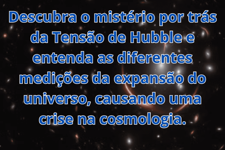 Tensão de Hubble: O Mistério da Expansão do Universo Desvendado