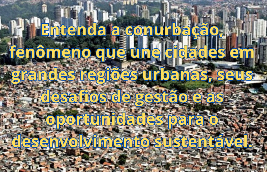 Entenda a conurbação, fenômeno que une cidades em grandes regiões urbanas, seus desafios de gestão e as oportunidades para o desenvolvimento sustentável.